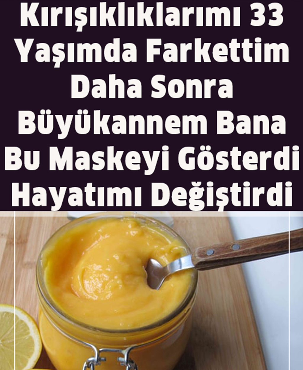 Yüzümde Kırışıklıklar Oluştuğunda 33 Yaşımdaydım Büyükannem Bu Maskeyi Gösterdi - 1